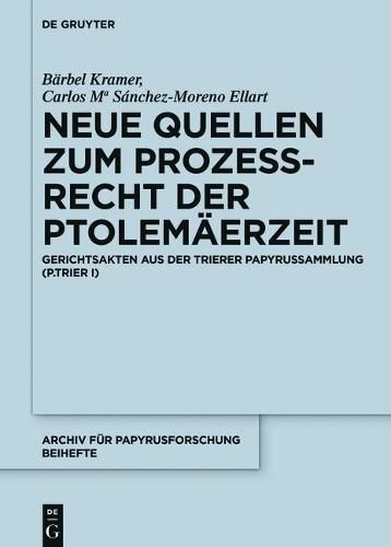 Neue Quellen Zum Prozessrecht Der Ptolemaerzeit: Gerichtsakten Aus Der Trierer Papyrussammlung (P.Trier I)