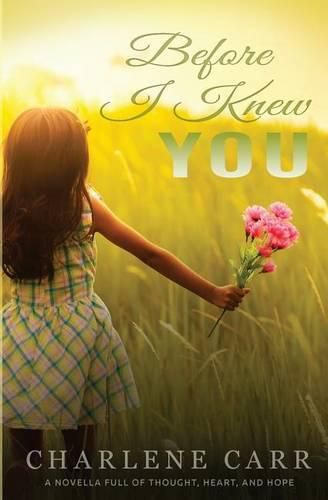 Before I Knew You: A Novella Full of Thought, Heart, and Hope