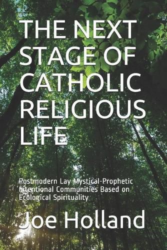 The Next Stage of Catholic Religious Life: Postmodern Lay Mystical-Prophetic Intentional Communities Based on Ecological Spirituality