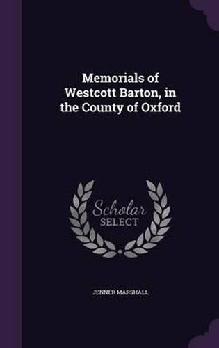 Cover image for Memorials of Westcott Barton, in the County of Oxford