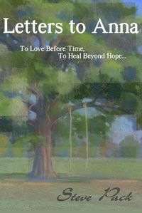 Cover image for Letters to Anna - To Love Before Time, To Heal Beyond Hope...