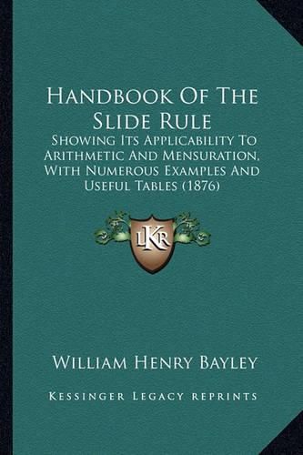 Cover image for Handbook of the Slide Rule: Showing Its Applicability to Arithmetic and Mensuration, with Numerous Examples and Useful Tables (1876)