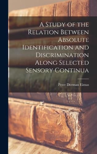 Cover image for A Study of the Relation Between Absolute Identification and Discrimination Along Selected Sensory Continua