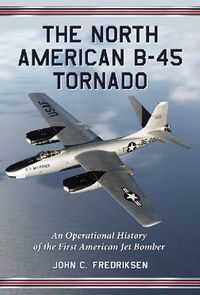 Cover image for The B-45 Tornado: An Operational History of the First American Jet Bomber