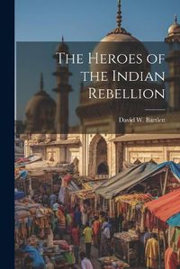 Cover image for The Heroes of the Indian Rebellion