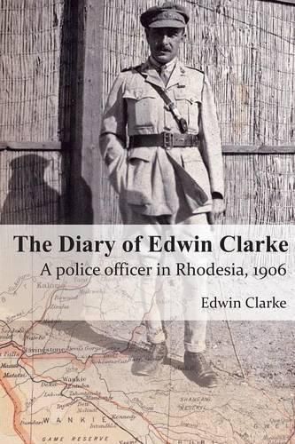 Cover image for The Diary of Edwin Clarke: A police officer in Rhodesia, 1906