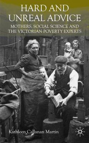 Cover image for Hard and Unreal Advice: Mothers, Social Science and the Victorian Poverty Experts