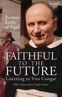 Cover image for Faithful to the Future: Listening to Yves Congar