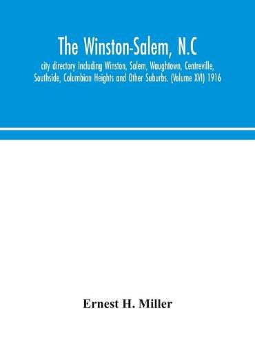 Cover image for The Winston-Salem, N.C. city directory Including Winston, Salem, Waughtown, Centreville, Southside, Columbian Heights and Other Suburbs. (Volume XVI) 1916