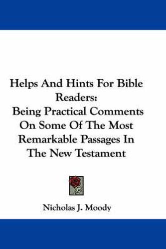 Cover image for Helps and Hints for Bible Readers: Being Practical Comments on Some of the Most Remarkable Passages in the New Testament