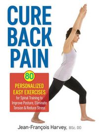 Cover image for Cure Back Pain: 80 Personalized Easy Exercises for Spinal Training