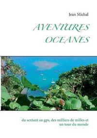 Cover image for Aventures Oceanes: du sextant au gps, des milliers de milles et un tour du monde