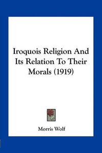 Cover image for Iroquois Religion and Its Relation to Their Morals (1919)