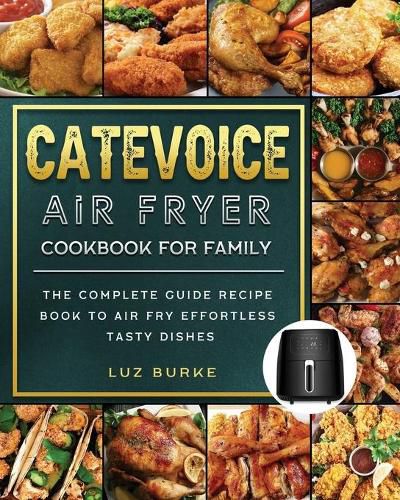 Cover image for CateVoice Air Fryer Cookbook for Family: The Complete Guide Recipe Book to Air Fry Effortless Tasty Dishes