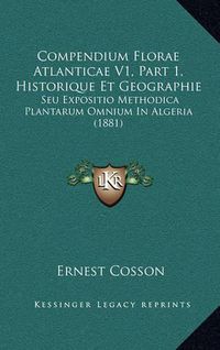 Cover image for Compendium Florae Atlanticae V1, Part 1, Historique Et Geographie: Seu Expositio Methodica Plantarum Omnium in Algeria (1881)