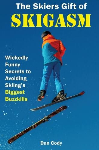 Cover image for The Skiers Gift of Skigasm: Wickedly Funny Secrets to Avoiding Skiing's Biggest Buzzkills