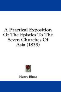 Cover image for A Practical Exposition of the Epistles to the Seven Churches of Asia (1839)