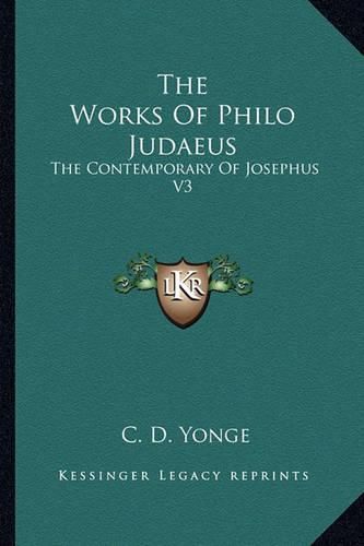 The Works of Philo Judaeus: The Contemporary of Josephus V3