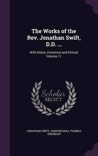 Cover image for The Works of the REV. Jonathan Swift, D.D. ...: With Notes, Historical and Critical Volume 11