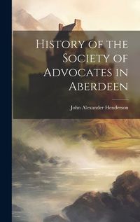 Cover image for History of the Society of Advocates in Aberdeen