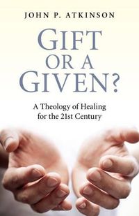 Cover image for Gift or a Given? - A Theology of Healing for the 21st Century