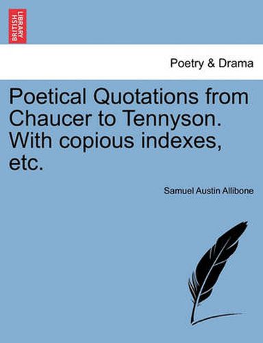 Cover image for Poetical Quotations from Chaucer to Tennyson. with Copious Indexes, Etc.