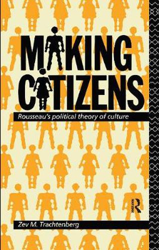 Cover image for Making Citizens: Rousseau's Political Theory of Culture