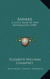 Cover image for Anneke: A Little Dame of New Netherlands (1900)