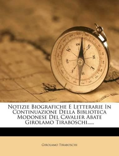 Cover image for Notizie Biografiche E Letterarie In Continuazione Della Biblioteca Modonese Del Cavalier Abate Girolamo Tiraboschi.....