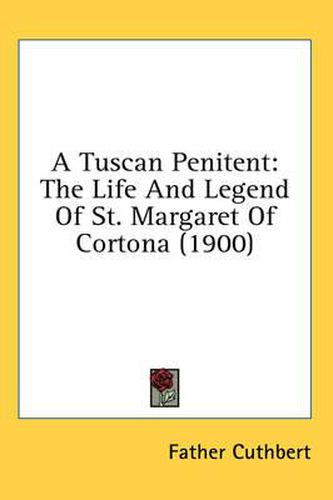Cover image for A Tuscan Penitent: The Life and Legend of St. Margaret of Cortona (1900)