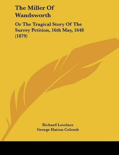 The Miller of Wandsworth: Or the Tragical Story of the Surrey Petition, 16th May, 1648 (1879)