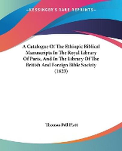 Cover image for A Catalogue Of The Ethiopic Biblical Manuscripts In The Royal Library Of Paris, And In The Library Of The British And Foreign Bible Society (1823)