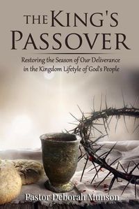 Cover image for The King's Passover: Restoring the Season of Our Deliverance in the Kingdom Lifestyle of God's People