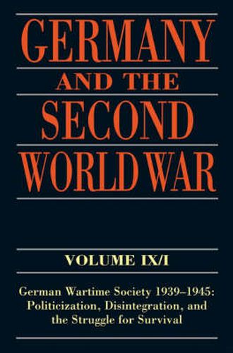 Cover image for Germany and the Second World War: Volume IX/I:           German Wartime Society 1939-1945: Politicization, Disintegration, and the Struggle for Survival