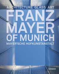 Cover image for Franz Mayer of Munich: Architecture, Glass, Art