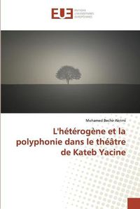 Cover image for L'heterogene et la polyphonie dans le theatre de Kateb Yacine
