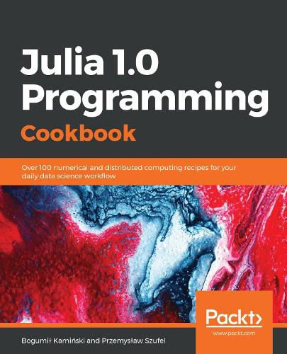 Cover image for Julia 1.0 Programming Cookbook: Over 100 numerical and distributed computing recipes for your daily data science workflow