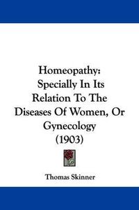 Cover image for Homeopathy: Specially in Its Relation to the Diseases of Women, or Gynecology (1903)