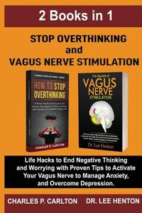 Cover image for Stop Overthinking and Vagus Nerve Stimulation (2 Books in 1): Life Hacks to End Negative Thinking and Worrying with Proven Tips to Activate Your Vagus Nerve to Manage Anxiety, and Overcome Depression