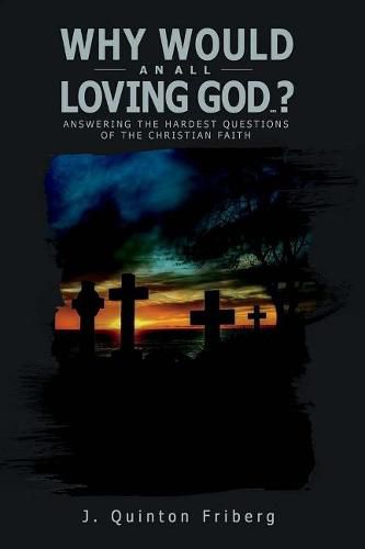 Cover image for Why Would an All Loving God...?: Answering the Hardest Questions of the Christian Faith