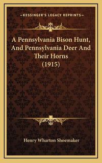 Cover image for A Pennsylvania Bison Hunt, and Pennsylvania Deer and Their Horns (1915)