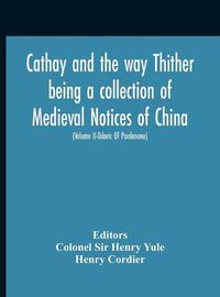 Cover image for Cathay And The Way Thither Being A Collection Of Medieval Notices Of China With A Preliminary Essay On The Intercourse Between China And The Western Nations Previous To The Discovery Of The Cape Route New Edition, Revised Throughout In The Light Of Recent