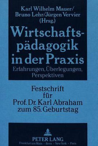 Cover image for Wirtschaftspaedagogik in Der Praxis: Erfahrungen, Ueberlegungen, Perspektiven. Festschrift Fuer Prof. Dr. Karl Abraham Zum 85. Geburtstag