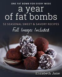 Cover image for A Year of Fat Bombs: 52 Seaonal Sweet & Savory Recipes