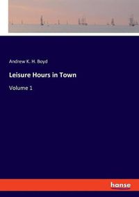 Cover image for Leisure Hours in Town: Volume 1