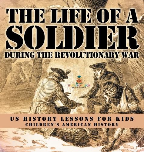 Cover image for The Life of a Soldier During the Revolutionary War - US History Lessons for Kids Children's American History