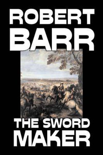 Cover image for The Sword Maker by Robert Barr, Fiction, Classics, Historical, Action & Adventure