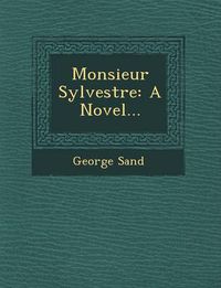 Cover image for Monsieur Sylvestre: A Novel...