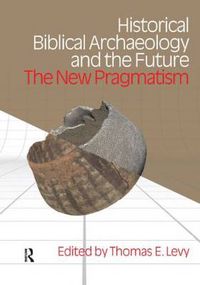 Cover image for Historical Biblical Archaeology and the Future: The New Pragmatism