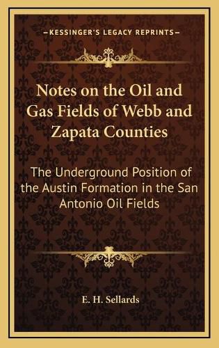 Cover image for Notes on the Oil and Gas Fields of Webb and Zapata Counties: The Underground Position of the Austin Formation in the San Antonio Oil Fields
